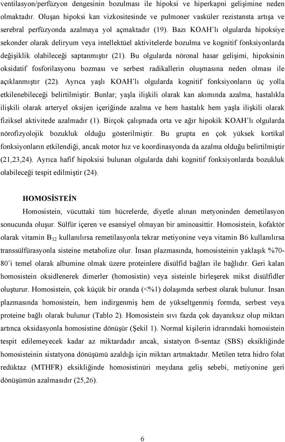 Bazı KOAH lı olgularda hipoksiye sekonder olarak deliryum veya intellektüel aktivitelerde bozulma ve kognitif fonksiyonlarda değişiklik olabileceği saptanmıştır (21).