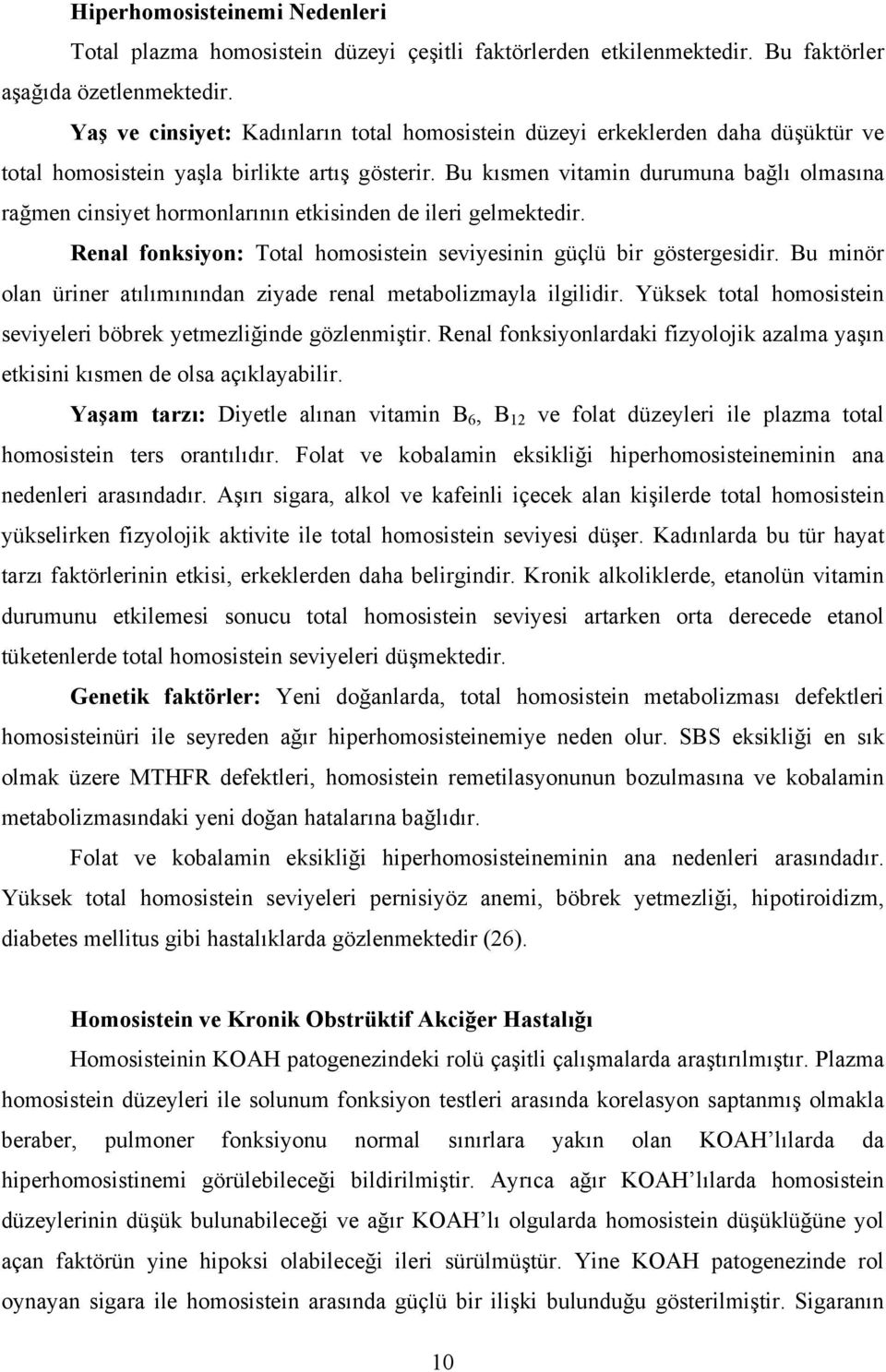 Bu kısmen vitamin durumuna bağlı olmasına rağmen cinsiyet hormonlarının etkisinden de ileri gelmektedir. Renal fonksiyon: Total homosistein seviyesinin güçlü bir göstergesidir.