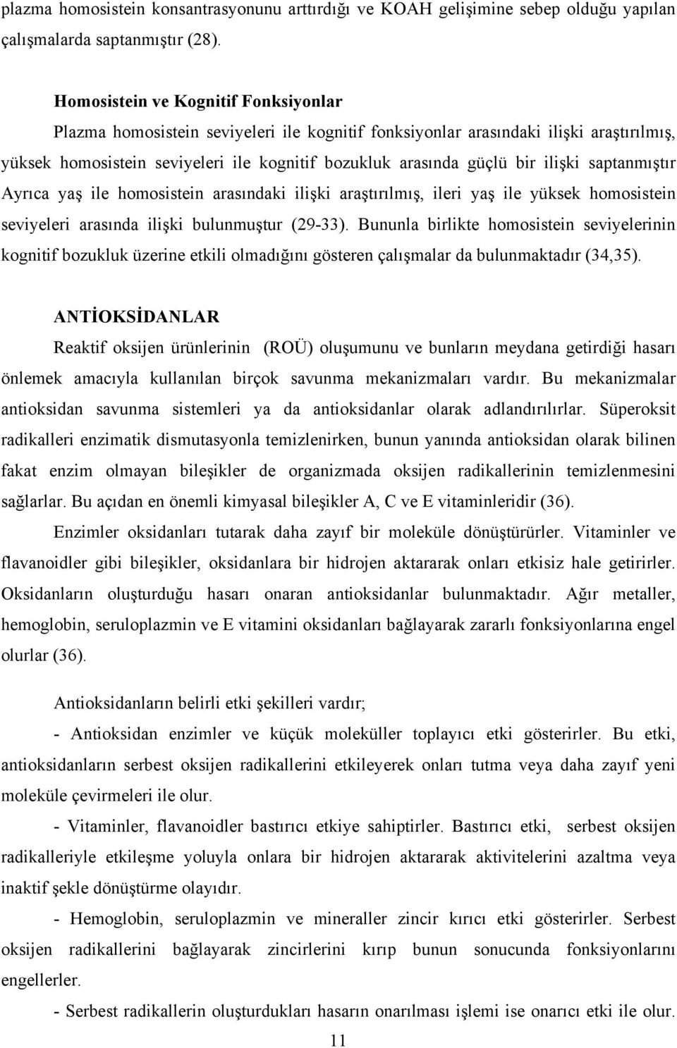 ilişki saptanmıştır Ayrıca yaş ile homosistein arasındaki ilişki araştırılmış, ileri yaş ile yüksek homosistein seviyeleri arasında ilişki bulunmuştur (29-33).