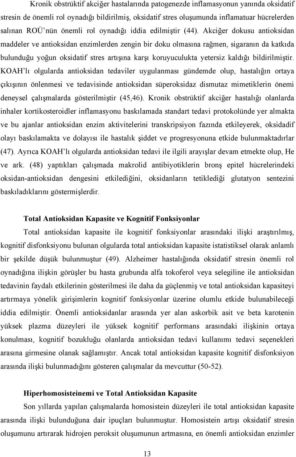 Akciğer dokusu antioksidan maddeler ve antioksidan enzimlerden zengin bir doku olmasına rağmen, sigaranın da katkıda bulunduğu yoğun oksidatif stres artışına karşı koruyuculukta yetersiz kaldığı