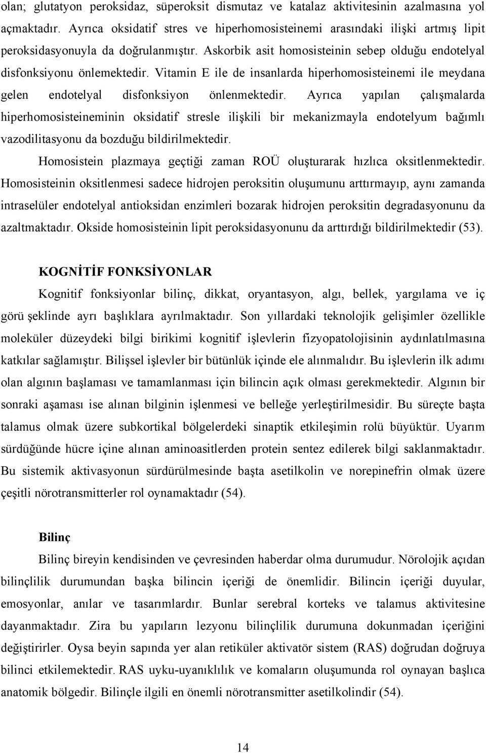 Vitamin E ile de insanlarda hiperhomosisteinemi ile meydana gelen endotelyal disfonksiyon önlenmektedir.