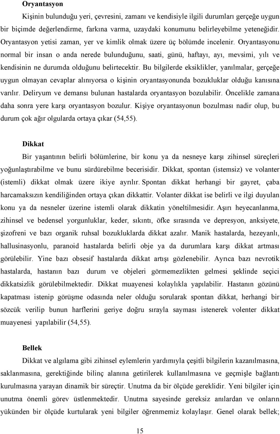 Oryantasyonu normal bir insan o anda nerede bulunduğunu, saati, günü, haftayı, ayı, mevsimi, yılı ve kendisinin ne durumda olduğunu belirtecektir.