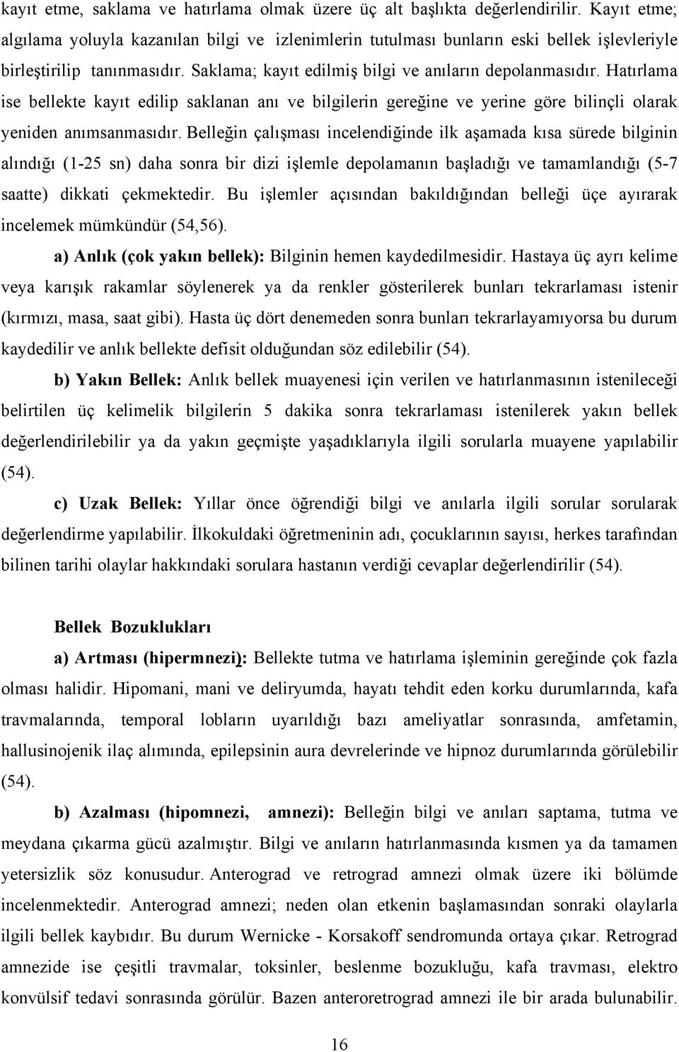 Hatırlama ise bellekte kayıt edilip saklanan anı ve bilgilerin gereğine ve yerine göre bilinçli olarak yeniden anımsanmasıdır.