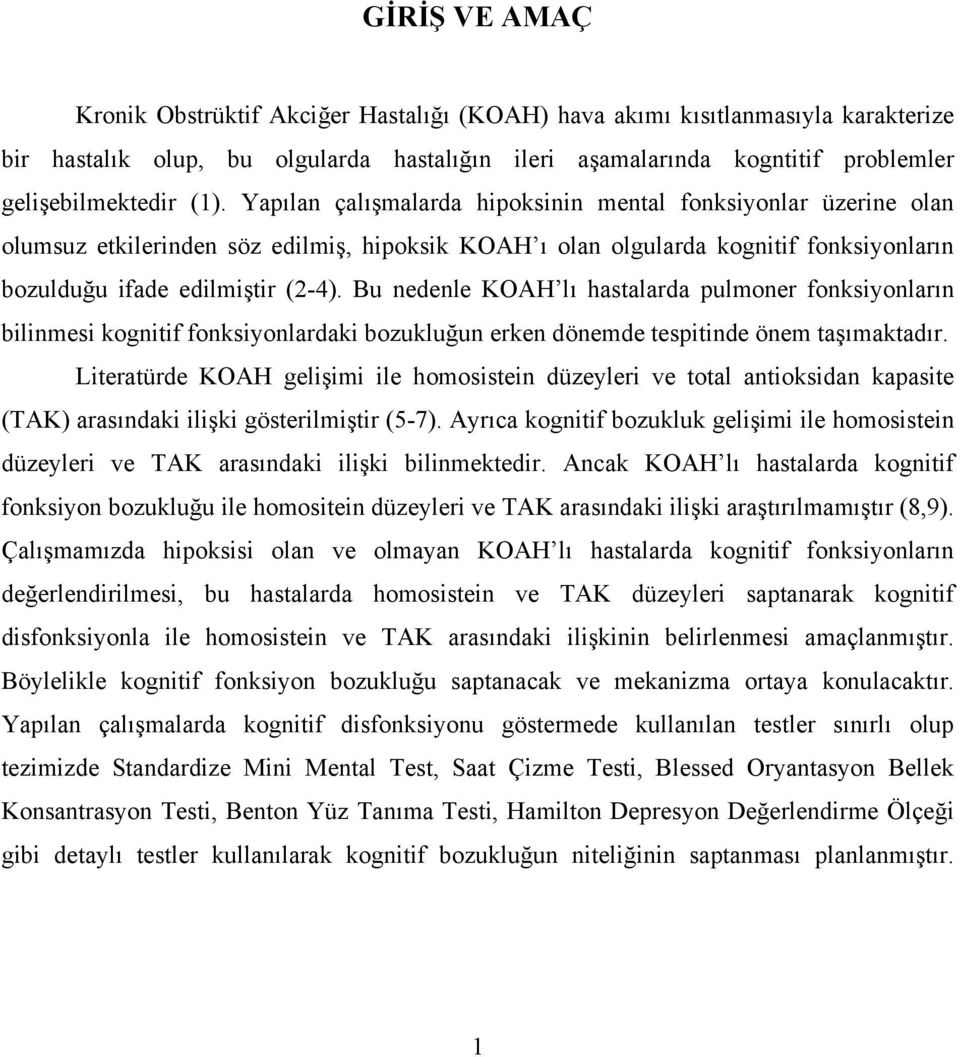 Bu nedenle KOAH lı hastalarda pulmoner fonksiyonların bilinmesi kognitif fonksiyonlardaki bozukluğun erken dönemde tespitinde önem taşımaktadır.