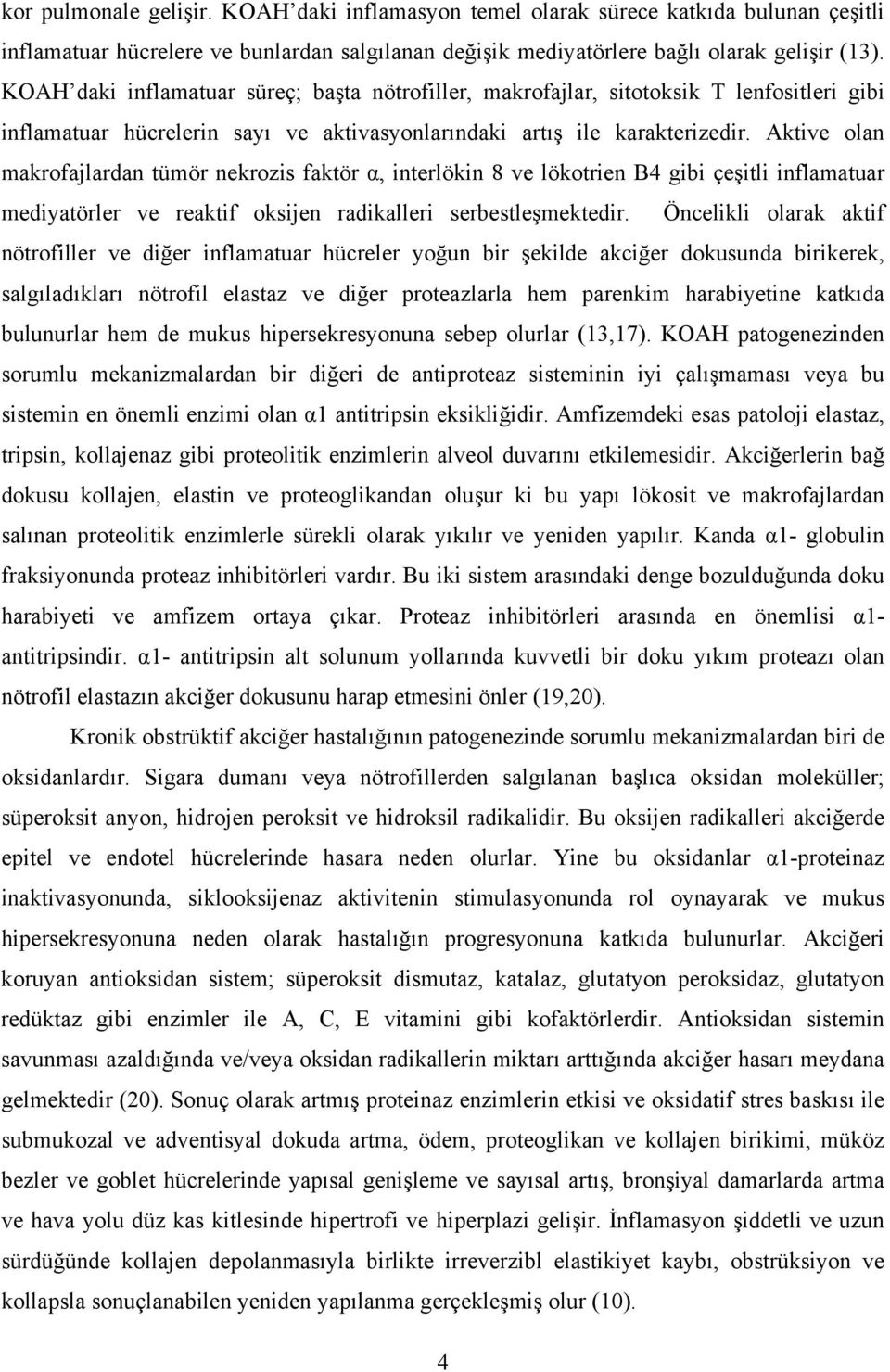 Aktive olan makrofajlardan tümör nekrozis faktör α, interlökin 8 ve lökotrien B4 gibi çeşitli inflamatuar mediyatörler ve reaktif oksijen radikalleri serbestleşmektedir.