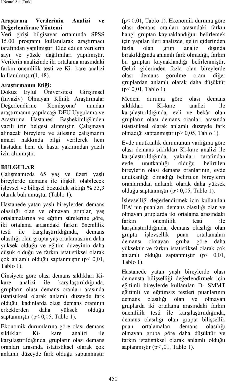 Araştırmanın Etiği: Dokuz Eylül Üniversitesi Girişimsel (İnvaziv) Olmayan Klinik Araştırmalar Değerlendirme Komisyonu' nundan araştırmanın yapılacağı DEÜ Uygulama ve Araştırma Hastanesi