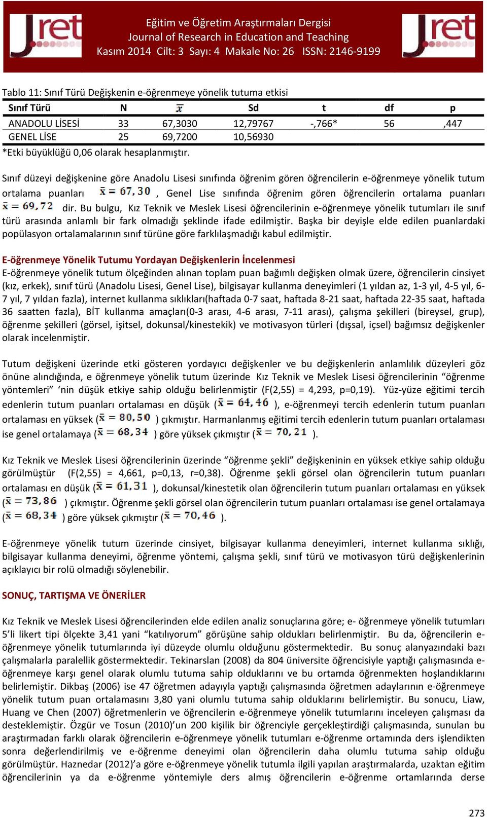 Sınıf düzeyi değişkenine göre Anadolu Lisesi sınıfında öğrenim gören öğrencilerin e-öğrenmeye yönelik tutum ortalama puanları, Genel Lise sınıfında öğrenim gören öğrencilerin ortalama puanları dir.