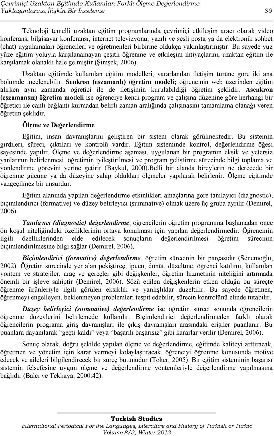 Bu sayede yüz yüze eğitim yoluyla karģılanamayan çeģitli öğrenme ve etkileģim ihtiyaçlarını, uzaktan eğitim ile karģılamak olanaklı hale gelmiģtir (ġimģek, 2006).