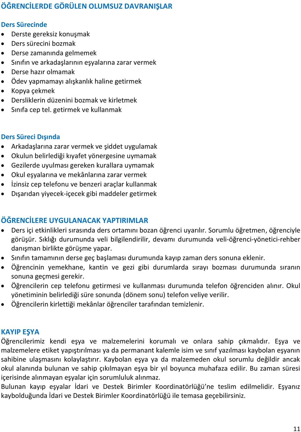 getirmek ve kullanmak Ders Süreci Dışında Arkadaşlarına zarar vermek ve şiddet uygulamak Okulun belirlediği kıyafet yönergesine uymamak Gezilerde uyulması gereken kurallara uymamak Okul eşyalarına ve