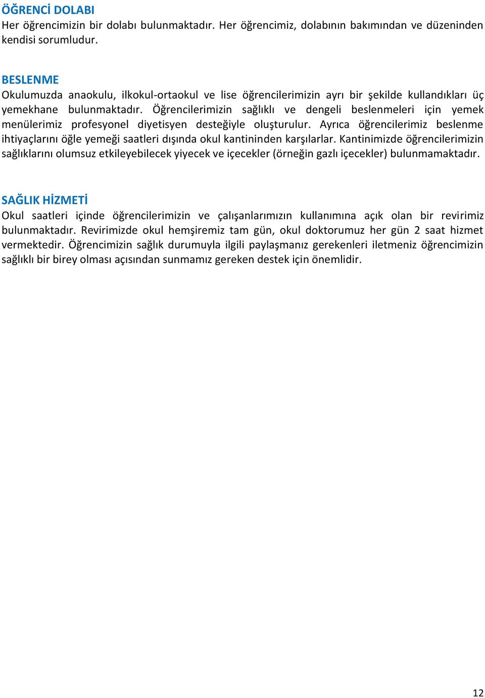 Öğrencilerimizin sağlıklı ve dengeli beslenmeleri için yemek menülerimiz profesyonel diyetisyen desteğiyle oluşturulur.