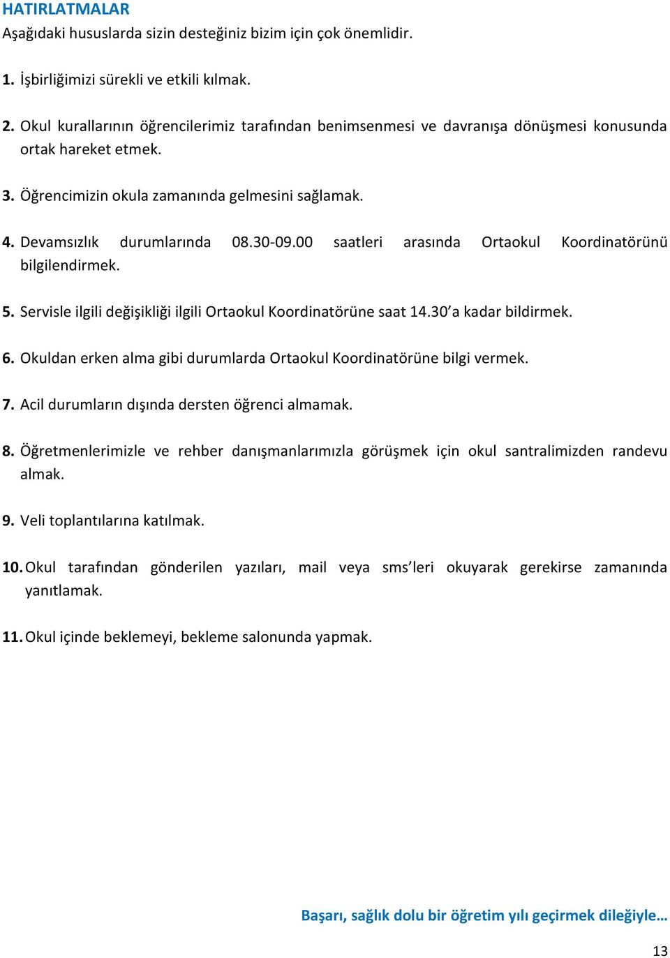 00 saatleri arasında Ortaokul Koordinatörünü bilgilendirmek. 5. Servisle ilgili değişikliği ilgili Ortaokul Koordinatörüne saat 14.30 a kadar bildirmek. 6.