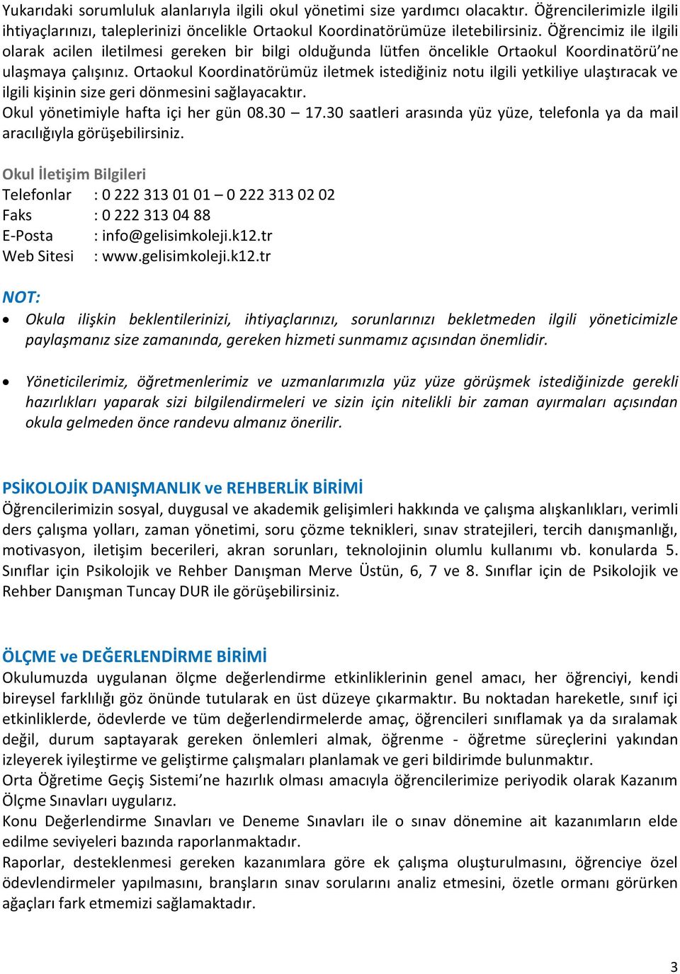 Ortaokul Koordinatörümüz iletmek istediğiniz notu ilgili yetkiliye ulaştıracak ve ilgili kişinin size geri dönmesini sağlayacaktır. Okul yönetimiyle hafta içi her gün 08.30 17.