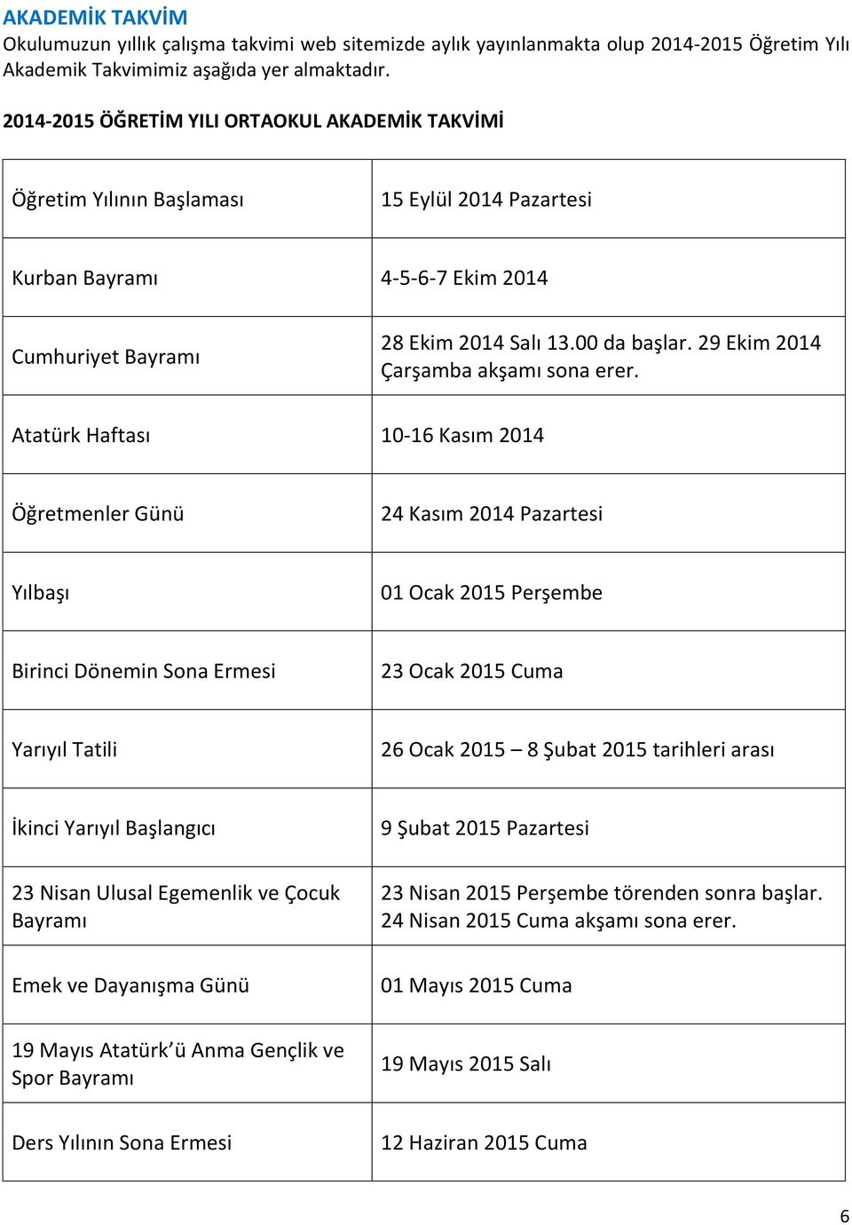 29 Ekim 2014 Çarşamba akşamı sona erer.