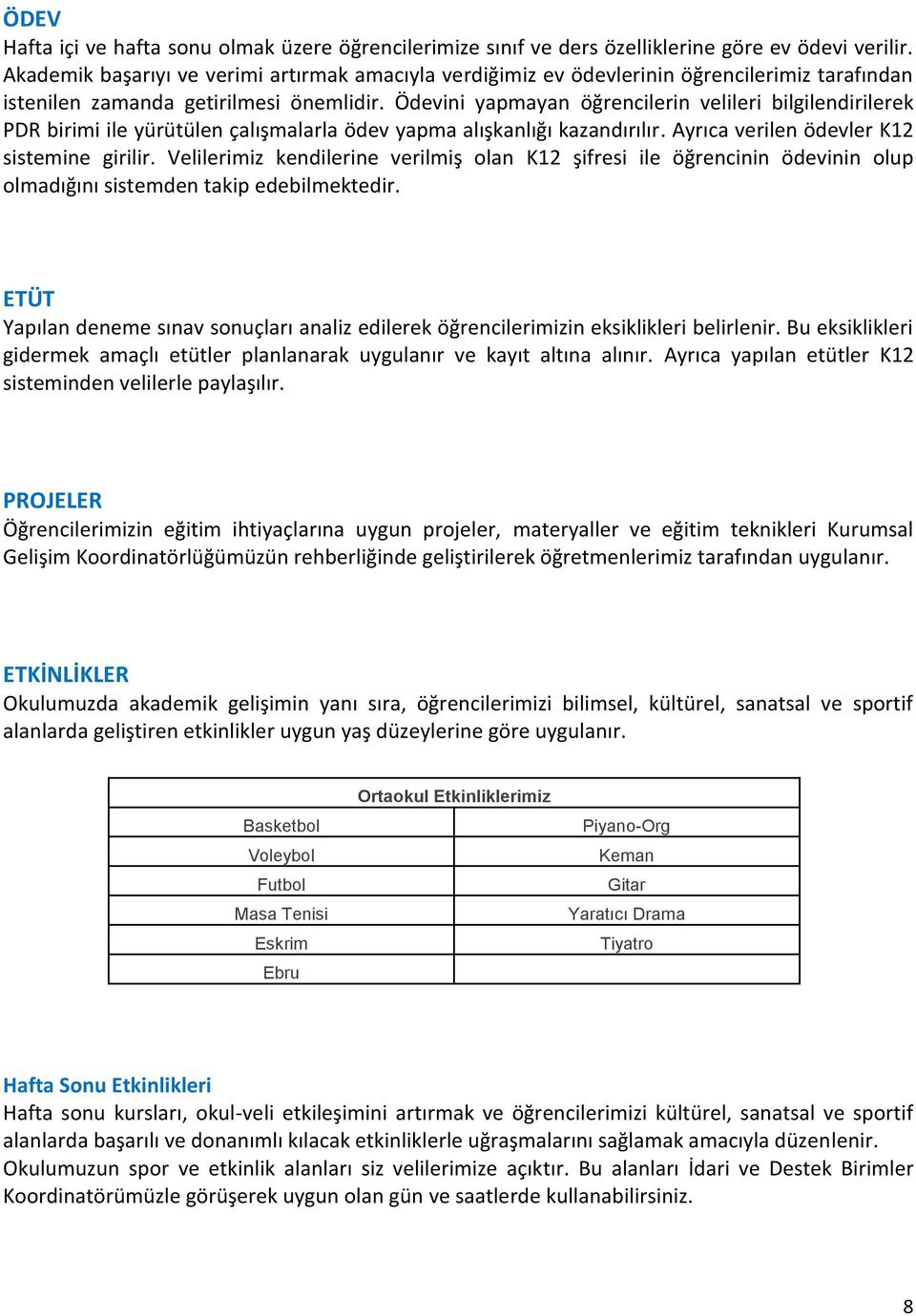 Ödevini yapmayan öğrencilerin velileri bilgilendirilerek PDR birimi ile yürütülen çalışmalarla ödev yapma alışkanlığı kazandırılır. Ayrıca verilen ödevler K12 sistemine girilir.