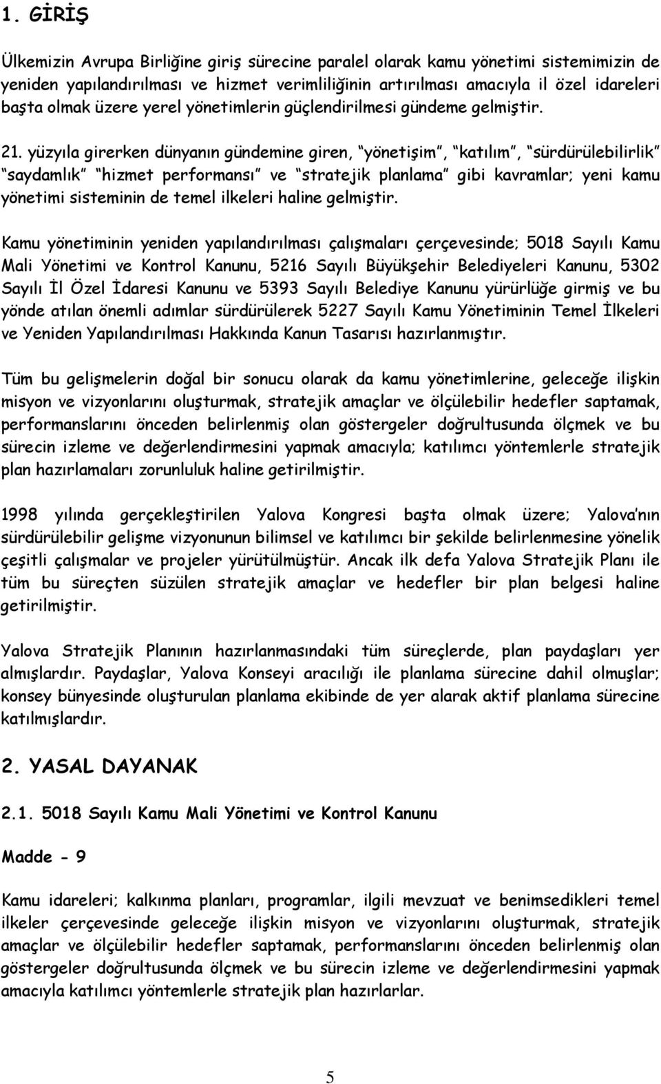 yüzyıla girerken dünyanın gündemine giren, yönetişim, katılım, sürdürülebilirlik saydamlık hizmet performansı ve stratejik planlama gibi kavramlar; yeni kamu yönetimi sisteminin de temel ilkeleri