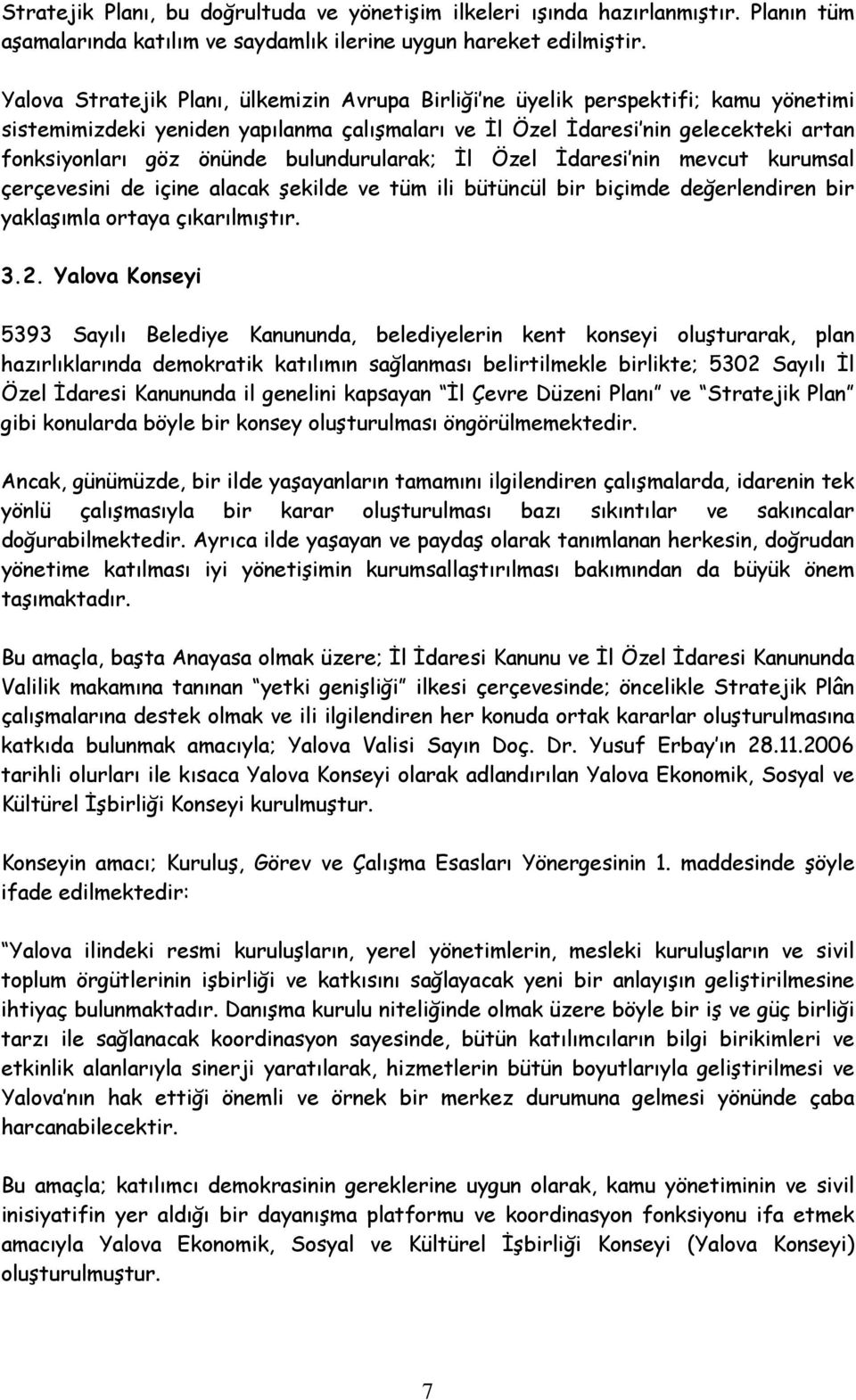 bulundurularak; İl Özel İdaresi nin mevcut kurumsal çerçevesini de içine alacak şekilde ve tüm ili bütüncül bir biçimde değerlendiren bir yaklaşımla ortaya çıkarılmıştır. 3.2.