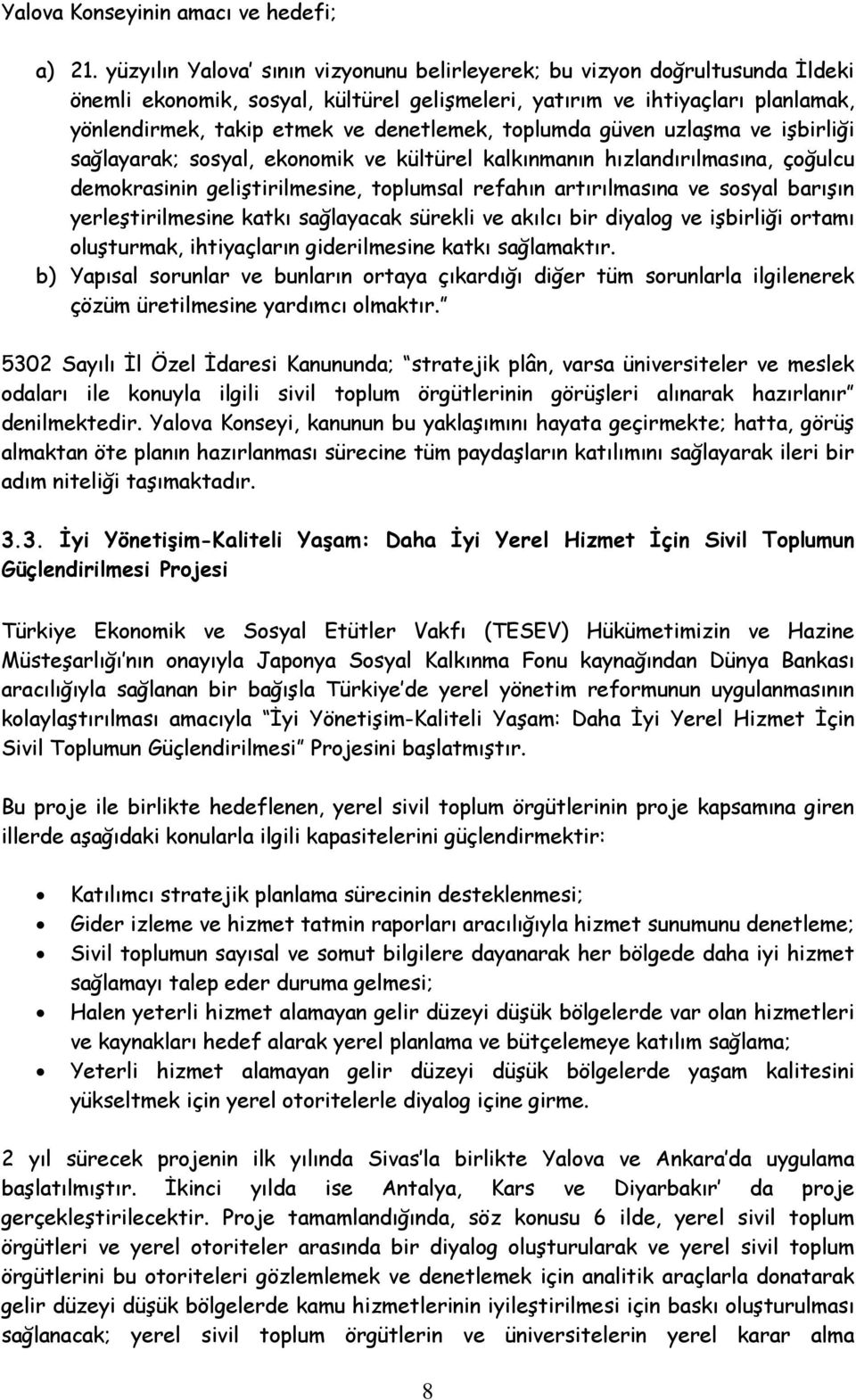 toplumda güven uzlaşma ve işbirliği sağlayarak; sosyal, ekonomik ve kültürel kalkınmanın hızlandırılmasına, çoğulcu demokrasinin geliştirilmesine, toplumsal refahın artırılmasına ve sosyal barışın