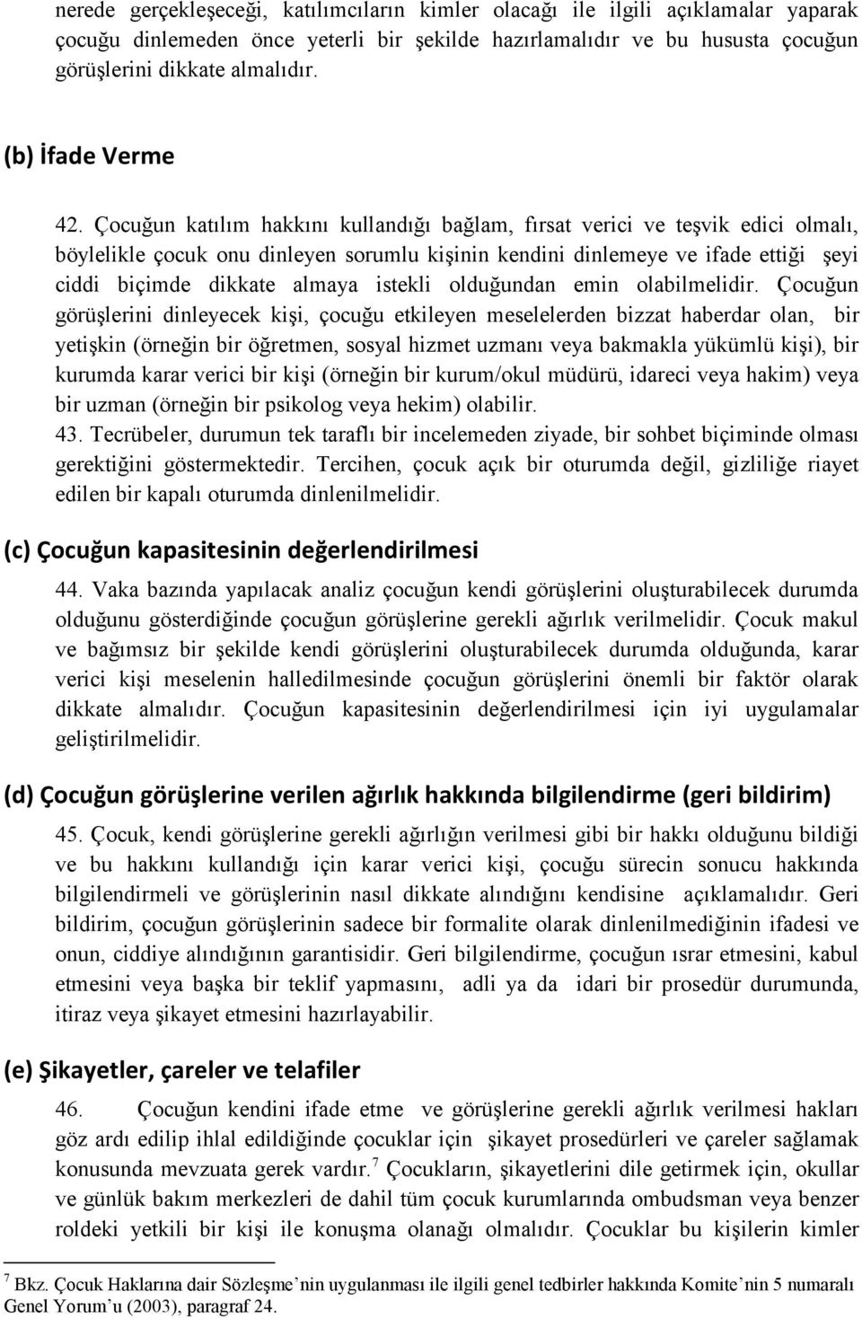 Çocuğun katılım hakkını kullandığı bağlam, fırsat verici ve teşvik edici olmalı, böylelikle çocuk onu dinleyen sorumlu kişinin kendini dinlemeye ve ifade ettiği şeyi ciddi biçimde dikkate almaya