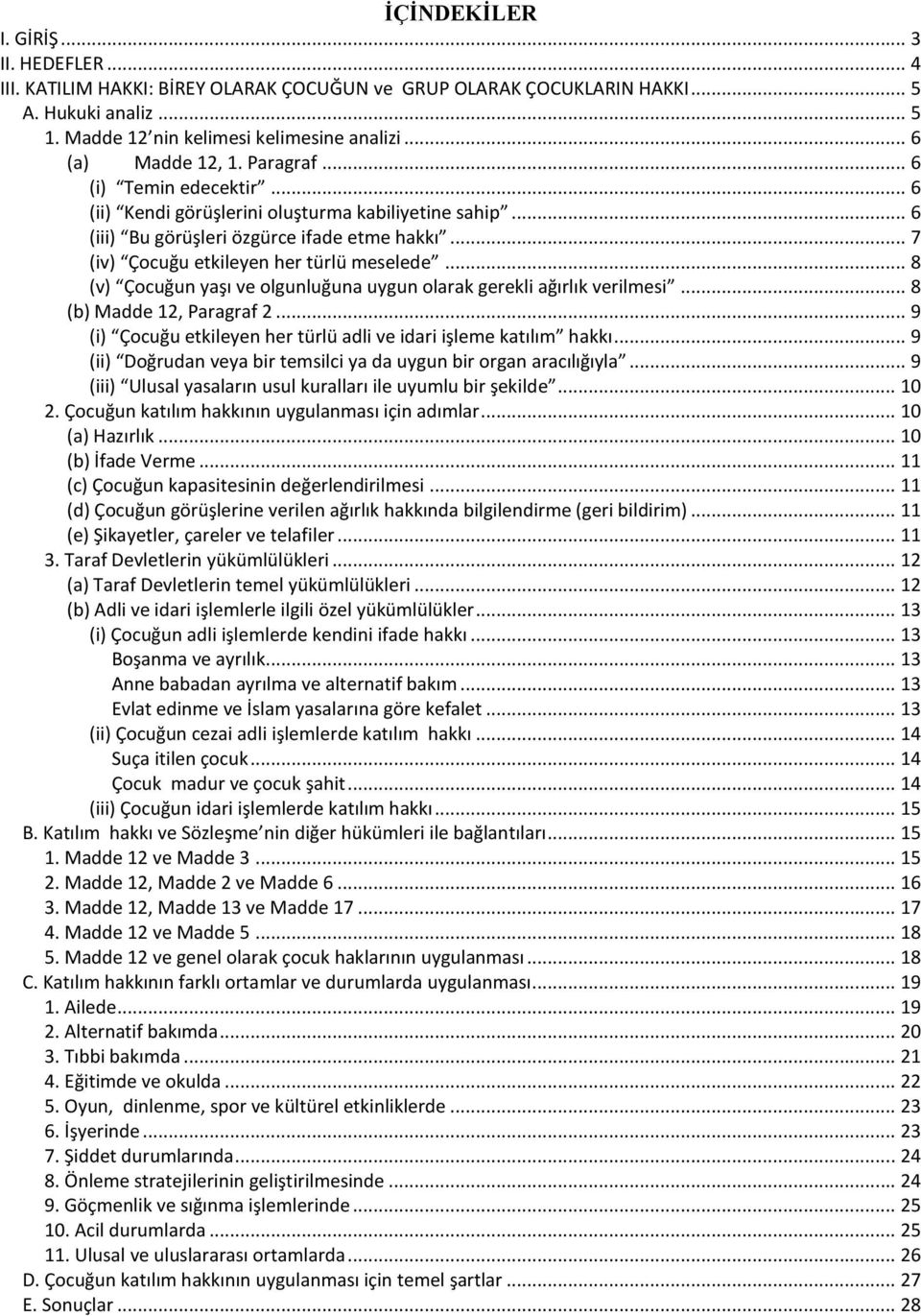 .. 7 (iv) Çocuğu etkileyen her türlü meselede... 8 (v) Çocuğun yaşı ve olgunluğuna uygun olarak gerekli ağırlık verilmesi... 8 (b) Madde 12, Paragraf 2.