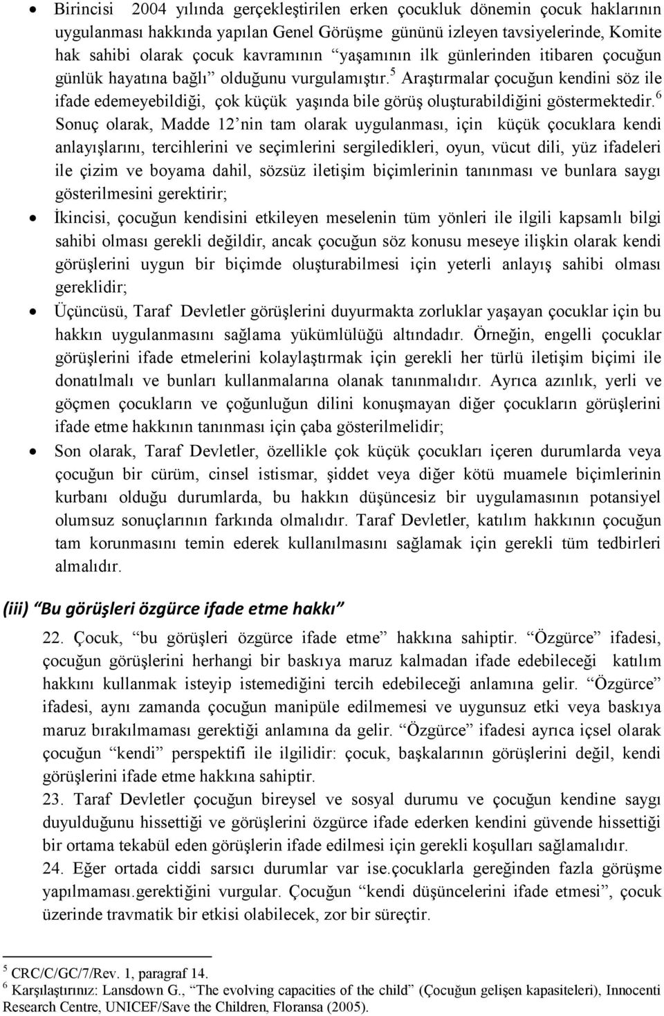 5 Araştırmalar çocuğun kendini söz ile ifade edemeyebildiği, çok küçük yaşında bile görüş oluşturabildiğini göstermektedir.