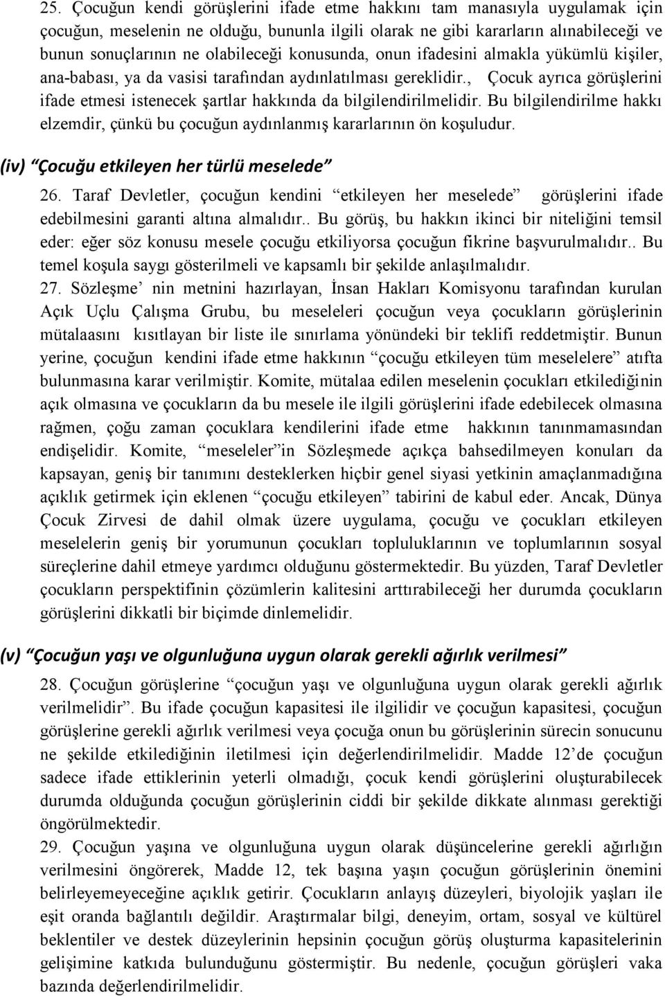 , Çocuk ayrıca görüşlerini ifade etmesi istenecek şartlar hakkında da bilgilendirilmelidir. Bu bilgilendirilme hakkı elzemdir, çünkü bu çocuğun aydınlanmış kararlarının ön koşuludur.