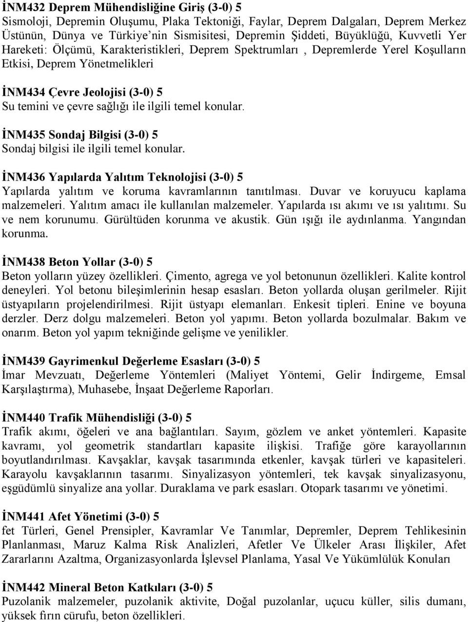 ile ilgili temel konular. İNM435 Sondaj Bilgisi (3-0) 5 Sondaj bilgisi ile ilgili temel konular. İNM436 Yapılarda Yalıtım Teknolojisi (3-0) 5 Yapılarda yalıtım ve koruma kavramlarının tanıtılması.