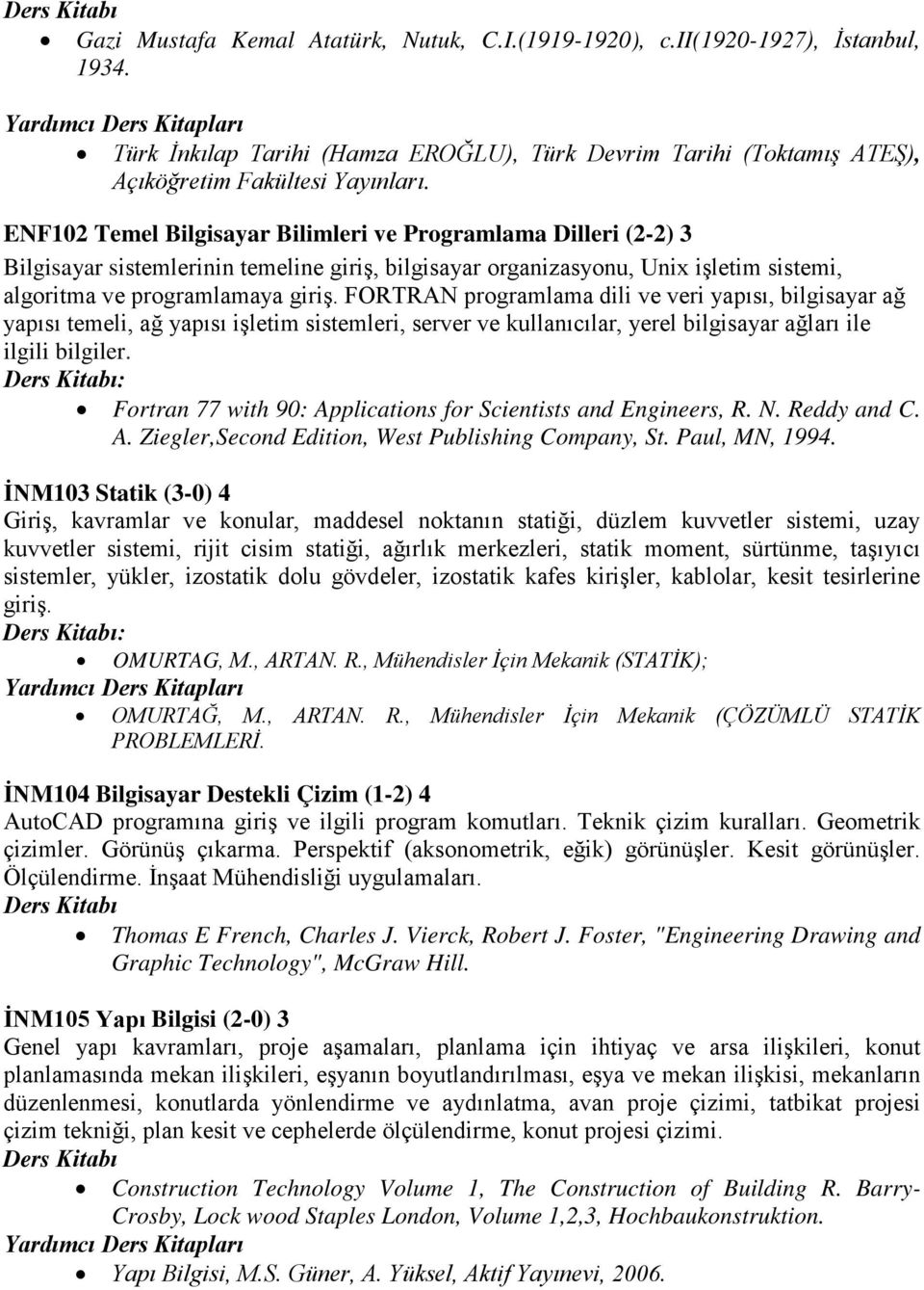 ENF102 Temel Bilgisayar Bilimleri ve Programlama Dilleri (2-2) 3 Bilgisayar sistemlerinin temeline giriş, bilgisayar organizasyonu, Unix işletim sistemi, algoritma ve programlamaya giriş.