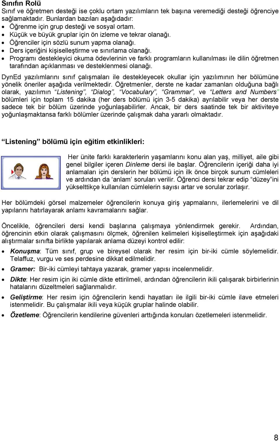 Programı destekleyici okuma ödevlerinin ve farklı programların kullanılması ile dilin öğretmen tarafından açıklanması ve desteklenmesi olanağı.