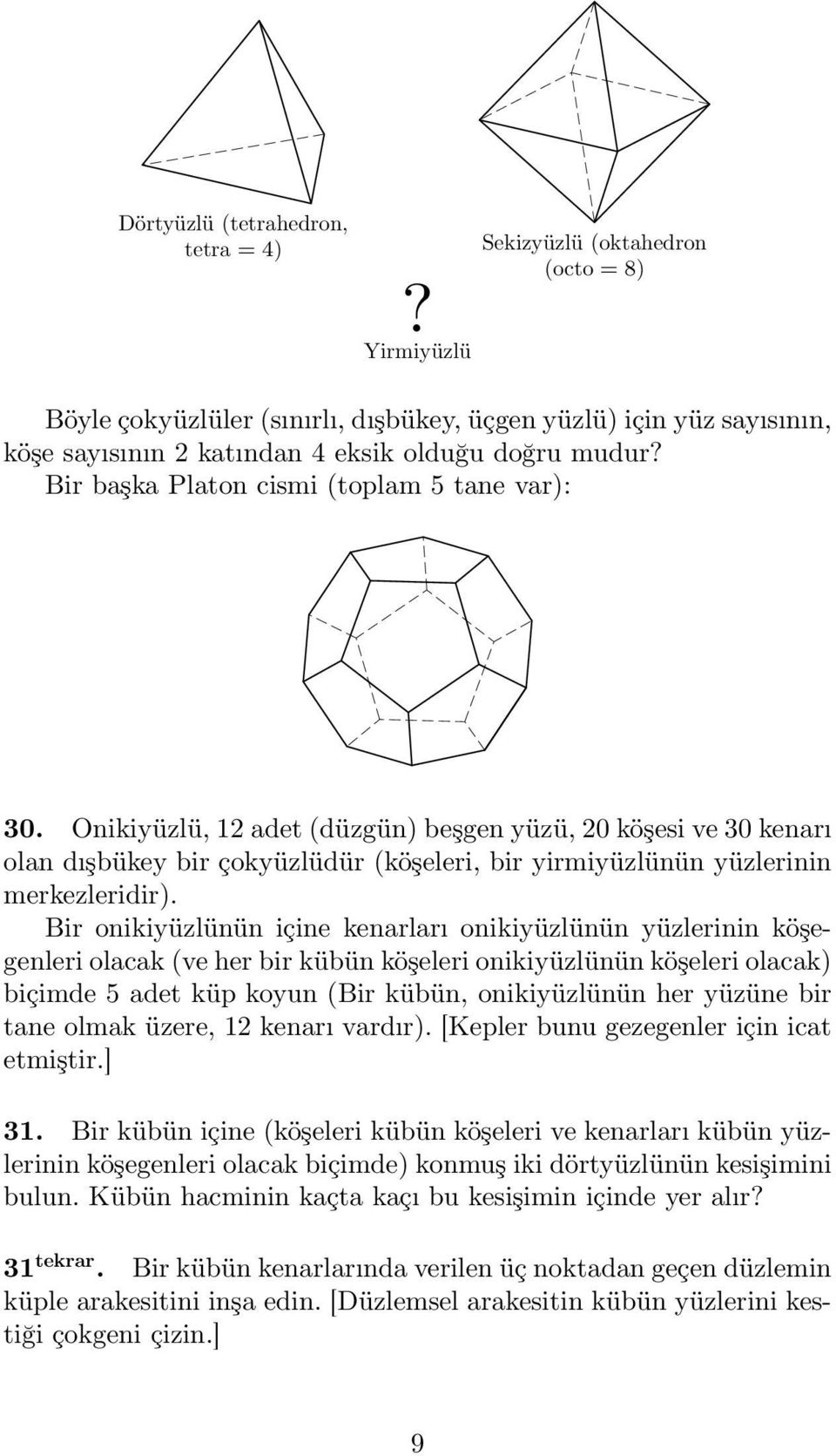 Bir başka Platon cismi (toplam 5 tane var): 30. Onikiyüzlü, 2 adet (düzgün) beşgen yüzü, 20 köşesi ve 30 kenarı olan dışbükey bir çokyüzlüdür (köşeleri, bir yirmiyüzlünün yüzlerinin merkezleridir).