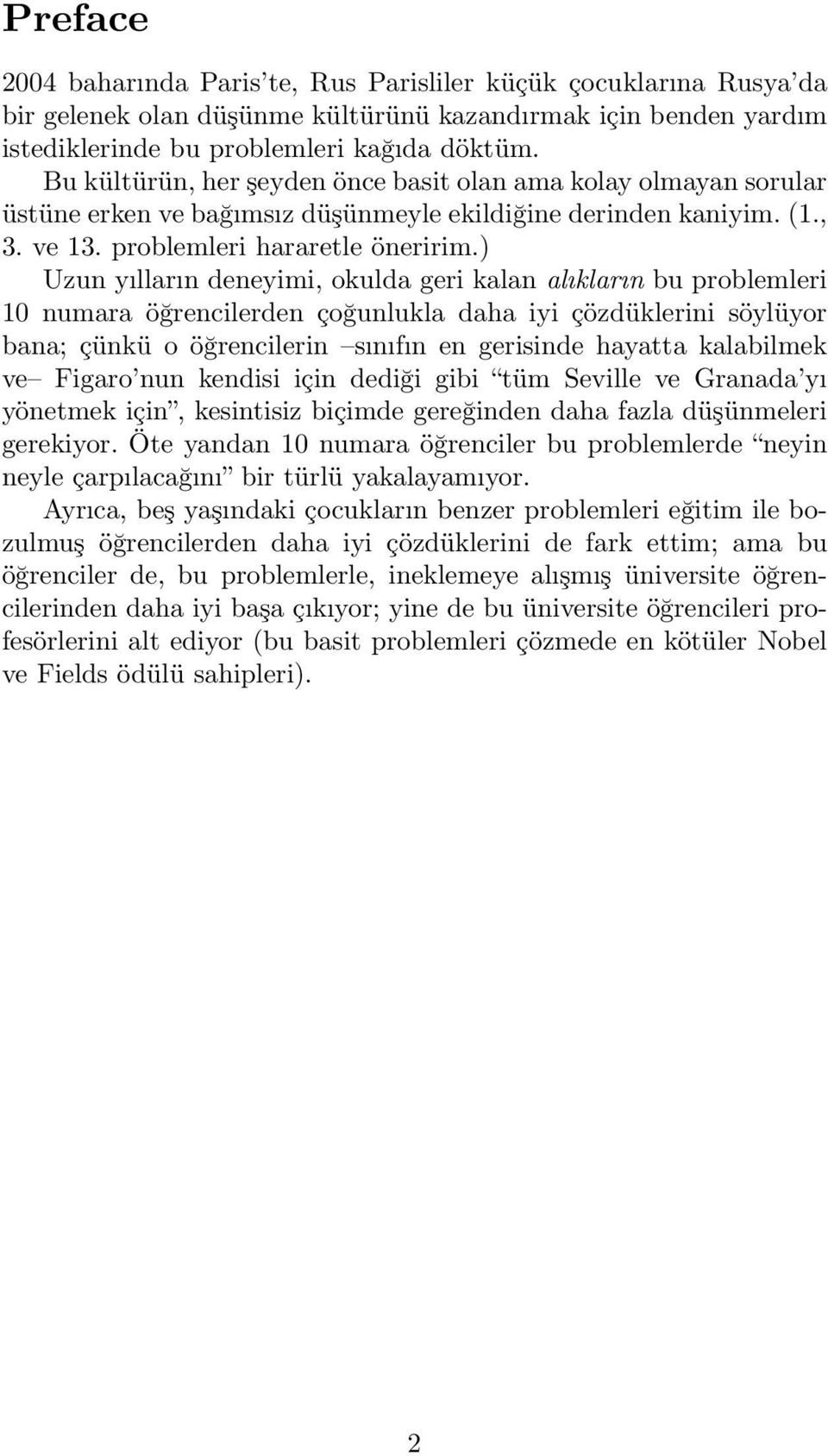 ) Uzun yılların deneyimi, okulda geri kalan alıkların bu problemleri 0 numara öğrencilerden çoğunlukla daha iyi çözdüklerini söylüyor bana; çünkü o öğrencilerin sınıfın en gerisinde hayatta