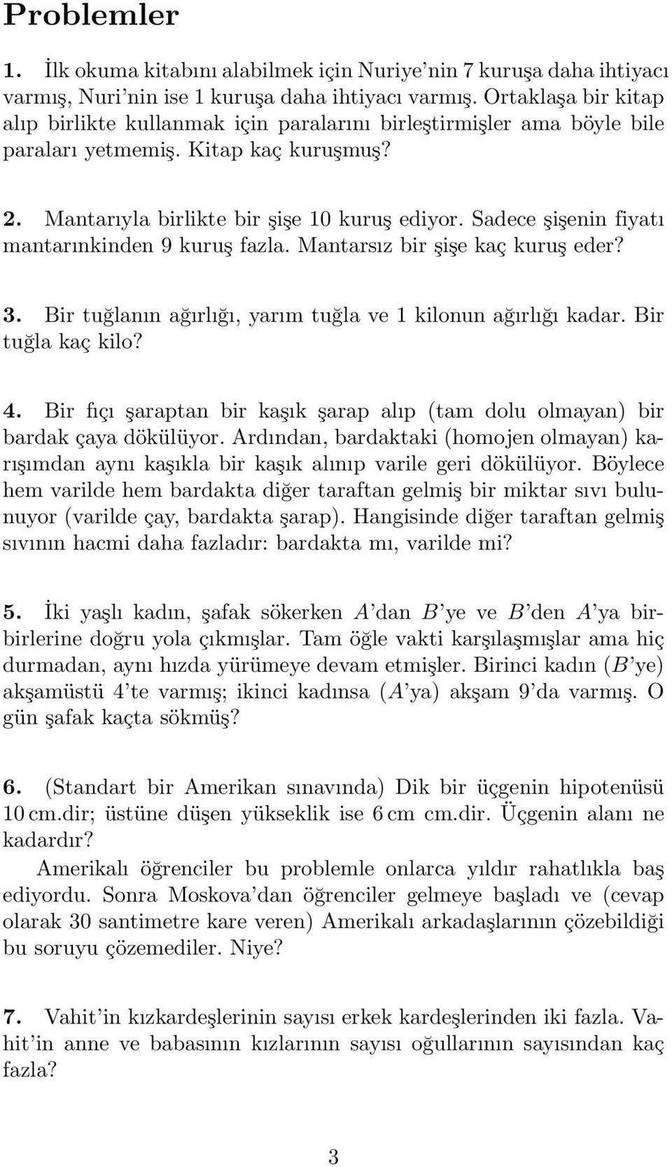 Sadece şişenin fiyatı mantarınkinden 9 kuruş fazla. Mantarsız bir şişe kaç kuruş eder? 3. Bir tuğlanın ağırlığı, yarım tuğla ve kilonun ağırlığı kadar. Bir tuğla kaç kilo? 4.