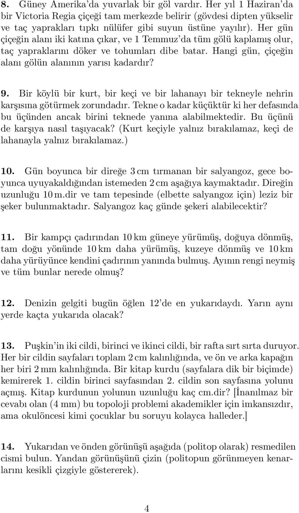 Bir köylü bir kurt, bir keçi ve bir lahanayı bir tekneyle nehrin karşısına götürmek zorundadır. Tekne o kadar küçüktür ki her defasında bu üçünden ancak birini teknede yanına alabilmektedir.