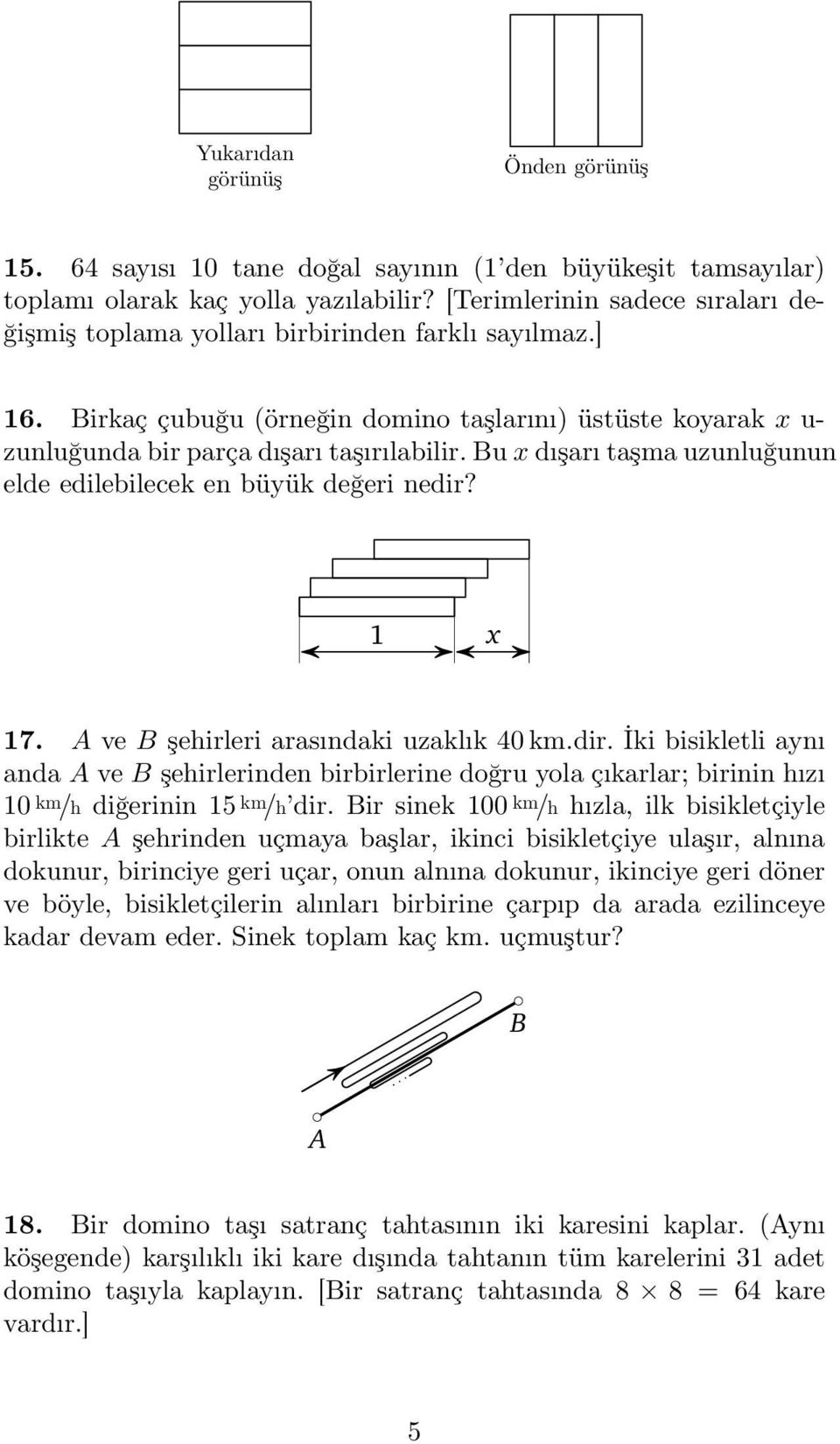 Bu x dışarı taşma uzunluğunun elde edilebilecek en büyük değeri nedir? x 7. A ve B şehirleri arasındaki uzaklık 40 km.dir. İki bisikletli aynı anda A ve B şehirlerinden birbirlerine doğru yola çıkarlar; birinin hızı 0 km /h diğerinin 5 km /h dir.