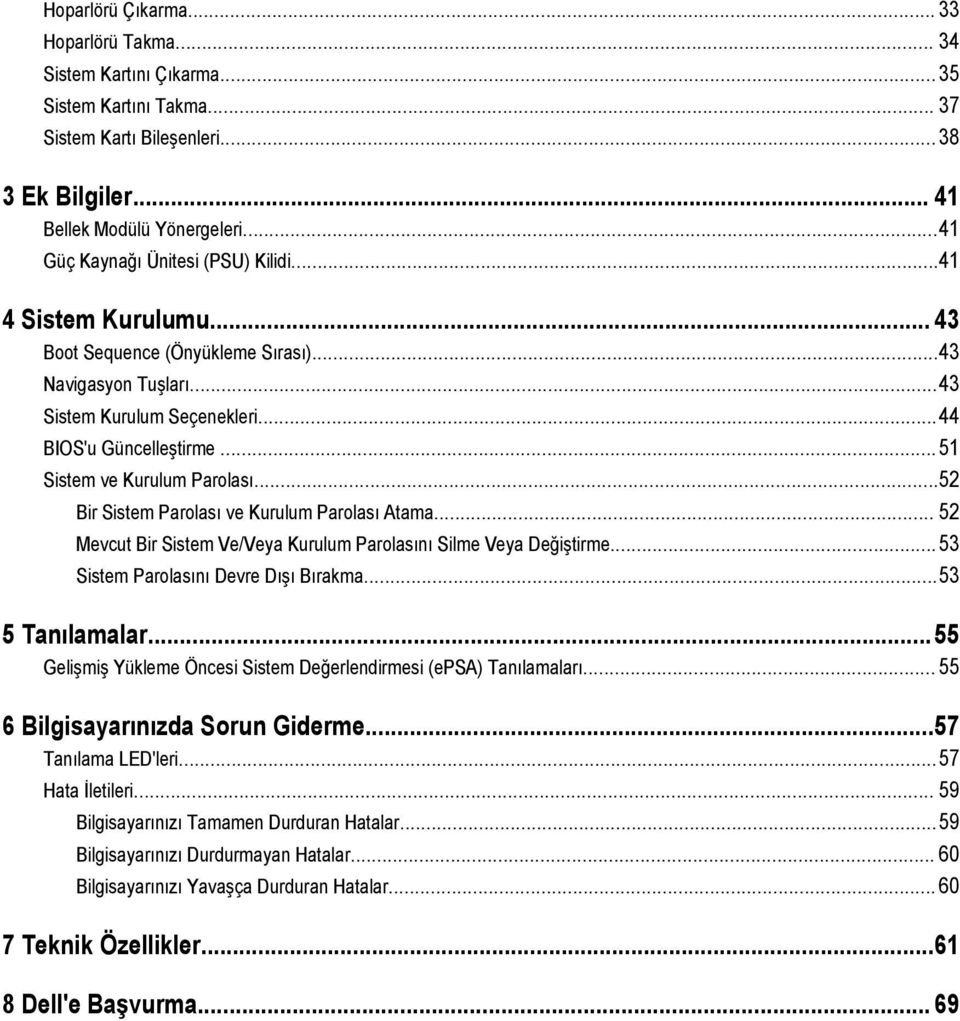 ..51 Sistem ve Kurulum Parolası...52 Bir Sistem Parolası ve Kurulum Parolası Atama... 52 Mevcut Bir Sistem Ve/Veya Kurulum Parolasını Silme Veya Değiştirme...53 Sistem Parolasını Devre Dışı Bırakma.