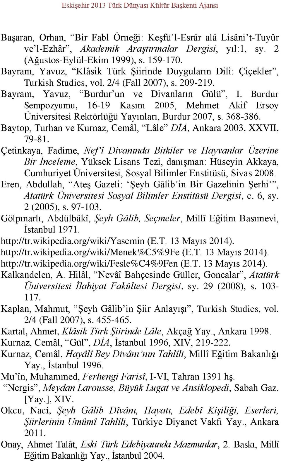 Bayram, Yavuz, Burdur un ve Divanların Gülü, I. Burdur Sempozyumu, 16-19 Kasım 2005, Mehmet Akif Ersoy Üniversitesi Rektörlüğü Yayınları, Burdur 2007, s. 368-386.