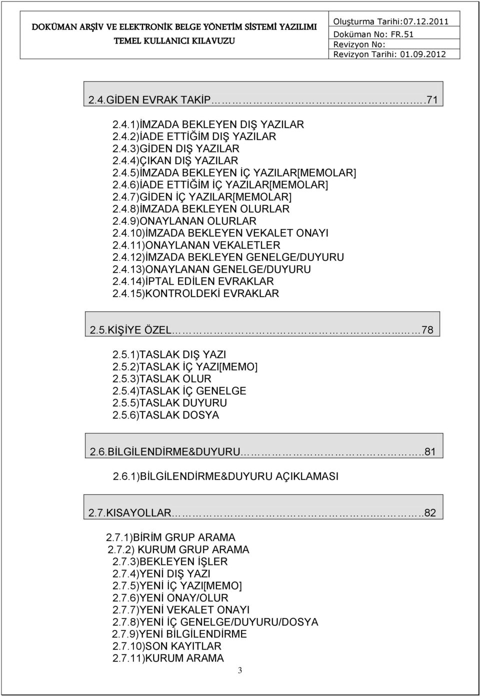 4.14)İPTAL EDİLEN EVRAKLAR 2.4.15)KONTROLDEKİ EVRAKLAR 2.5.KİŞİYE ÖZEL... 78 2.5.1)TASLAK DIŞ YAZI 2.5.2)TASLAK İÇ YAZI[MEMO] 2.5.3)TASLAK OLUR 2.5.4)TASLAK İÇ GENELGE 2.5.5)TASLAK DUYURU 2.5.6)TASLAK DOSYA 2.