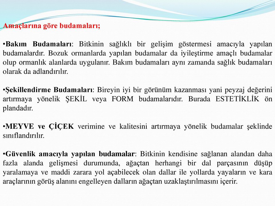 Şekillendirme Budamaları: Bireyin iyi bir görünüm kazanması yani peyzaj değerini artırmaya yönelik ŞEKİL veya FORM budamalarıdır. Burada ESTETİKLİK ön plandadır.