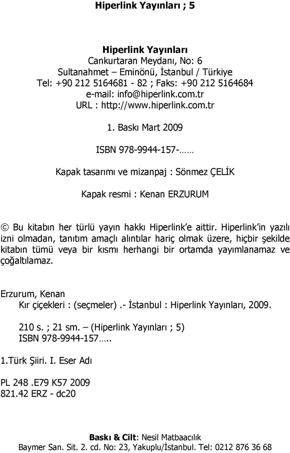 Hiperlink in yazılı izni olmadan, tanıtım amaçlı alıntılar hariç olmak üzere, hiçbir şekilde kitabın tümü veya bir kısmı herhangi bir ortamda yayımlanamaz ve çoğaltılamaz.