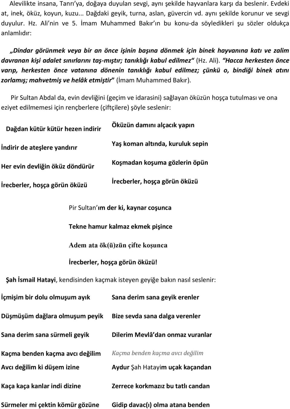 İmam Muhammed Bakır ın bu konu-da söyledikleri şu sözler oldukça anlamlıdır: Dindar görünmek veya bir an önce işinin başına dönmek için binek hayvanına katı ve zalim davranan kişi adalet sınırlarını