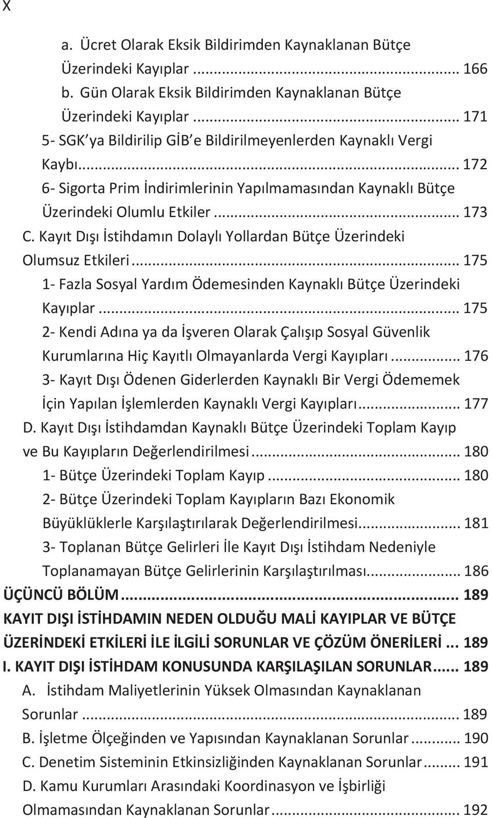 .. 175 1FazlaSosyalYardmÖdemesindenKaynaklBütçeÜzerindeki Kayplar... 175 2KendiAdnayadaverenOlarakÇalpSosyalGüvenlik KurumlarnaHiçKaytlOlmayanlardaVergiKayplar.