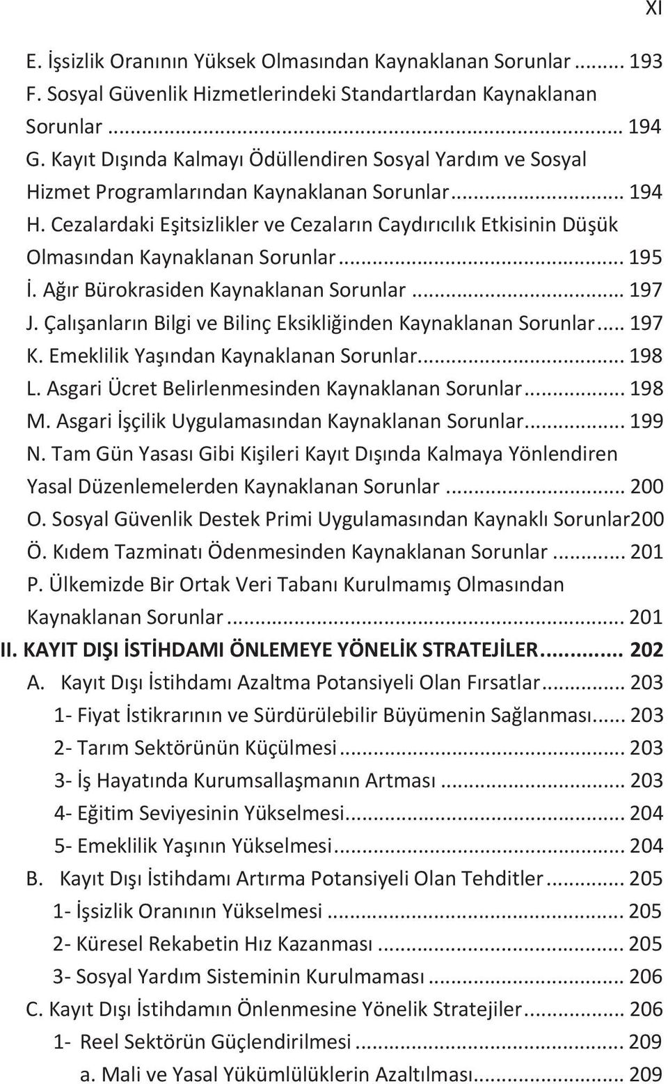 ArBürokrasidenKaynaklananSorunlar... 197 J.ÇalanlarnBilgiveBilinçEksikliindenKaynaklananSorunlar... 197 K.EmeklilikYandanKaynaklananSorunlar... 198 L.AsgariÜcretBelirlenmesindenKaynaklananSorunlar.