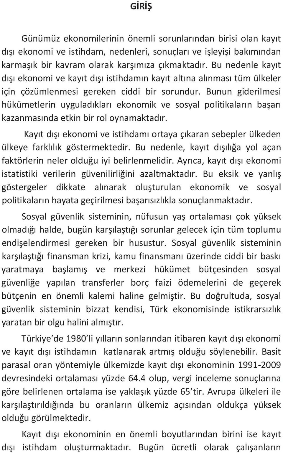 Bunun giderilmesi hükümetlerin uyguladklar ekonomik ve sosyal politikalarn baar kazanmasndaetkinbirroloynamaktadr. Kaytdekonomiveistihdamortayaçkaransebeplerülkeden ülkeye farkllk göstermektedir.