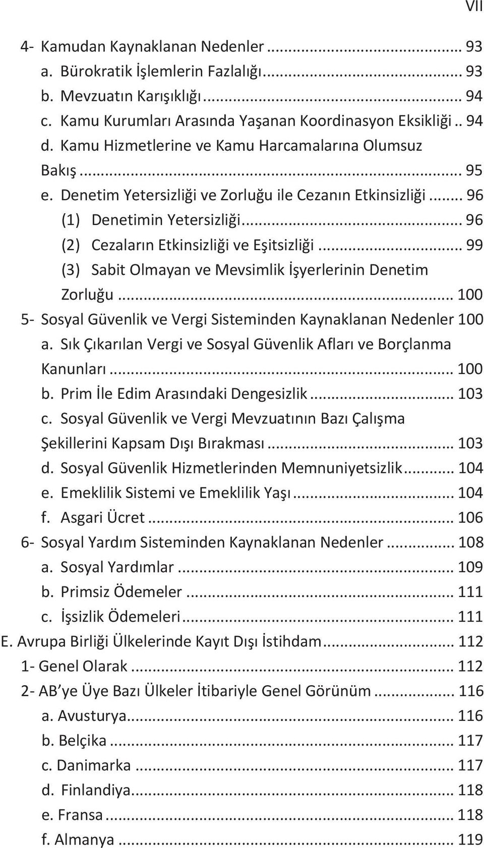 .. 100 5 SosyalGüvenlikveVergiSistemindenKaynaklananNedenler 100 a. SkÇkarlanVergiveSosyalGüvenlikAflarveBorçlanma Kanunlar... 100 b. PrimleEdimArasndakiDengesizlik... 103 c.