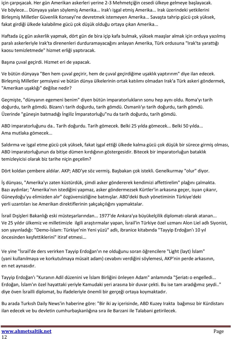 .. Savaşta tahrip gücü çok yüksek, fakat girdiği ülkede kalabilme gücü çok düşük olduğu ortaya çıkan Amerika.