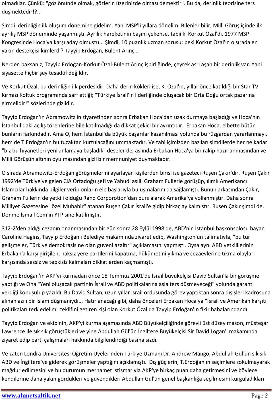 .. Şimdi, 10 puanlık uzman sorusu; peki Korkut Özal'ın o sırada en yakın destekçisi kimlerdi? Tayyip Erdoğan, Bülent Arınç.