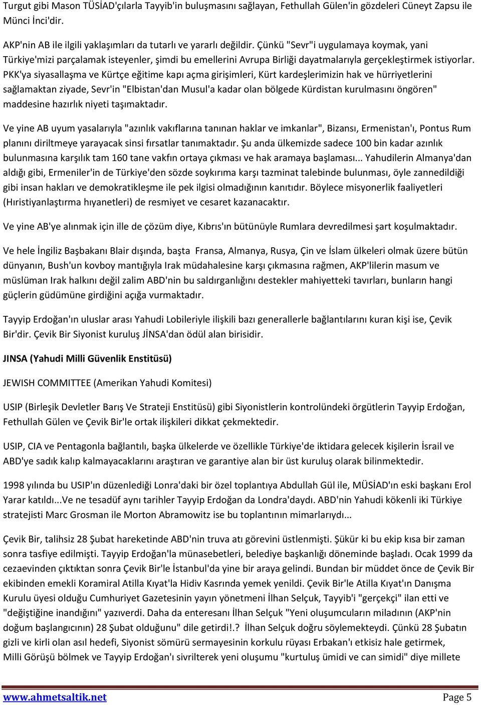 PKK'ya siyasallaşma ve Kürtçe eğitime kapı açma girişimleri, Kürt kardeşlerimizin hak ve hürriyetlerini sağlamaktan ziyade, Sevr'in "Elbistan'dan Musul'a kadar olan bölgede Kürdistan kurulmasını