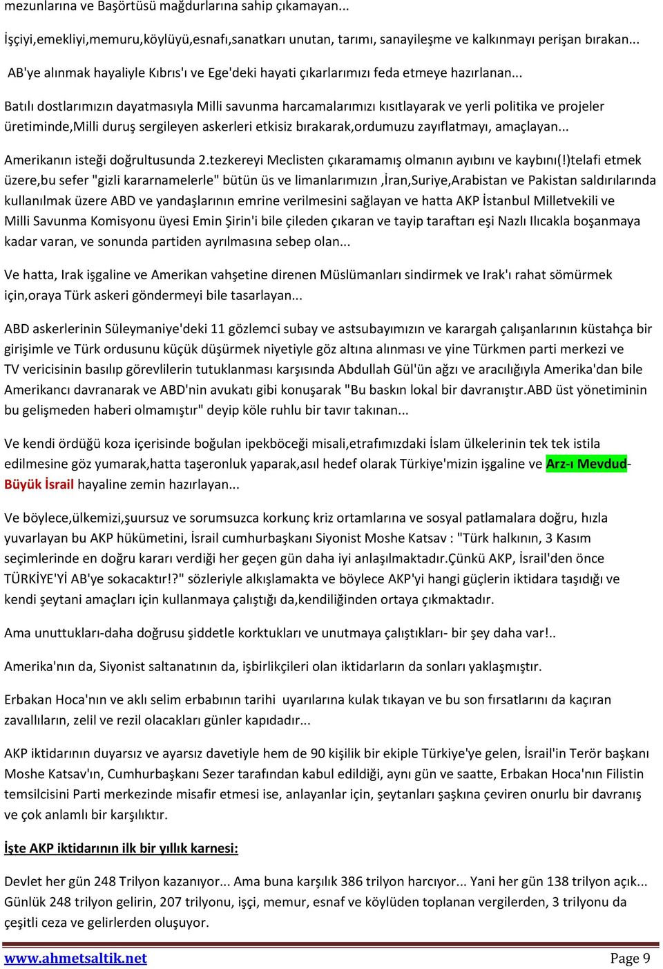 .. Batılı dostlarımızın dayatmasıyla Milli savunma harcamalarımızı kısıtlayarak ve yerli politika ve projeler üretiminde,milli duruş sergileyen askerleri etkisiz bırakarak,ordumuzu zayıflatmayı,