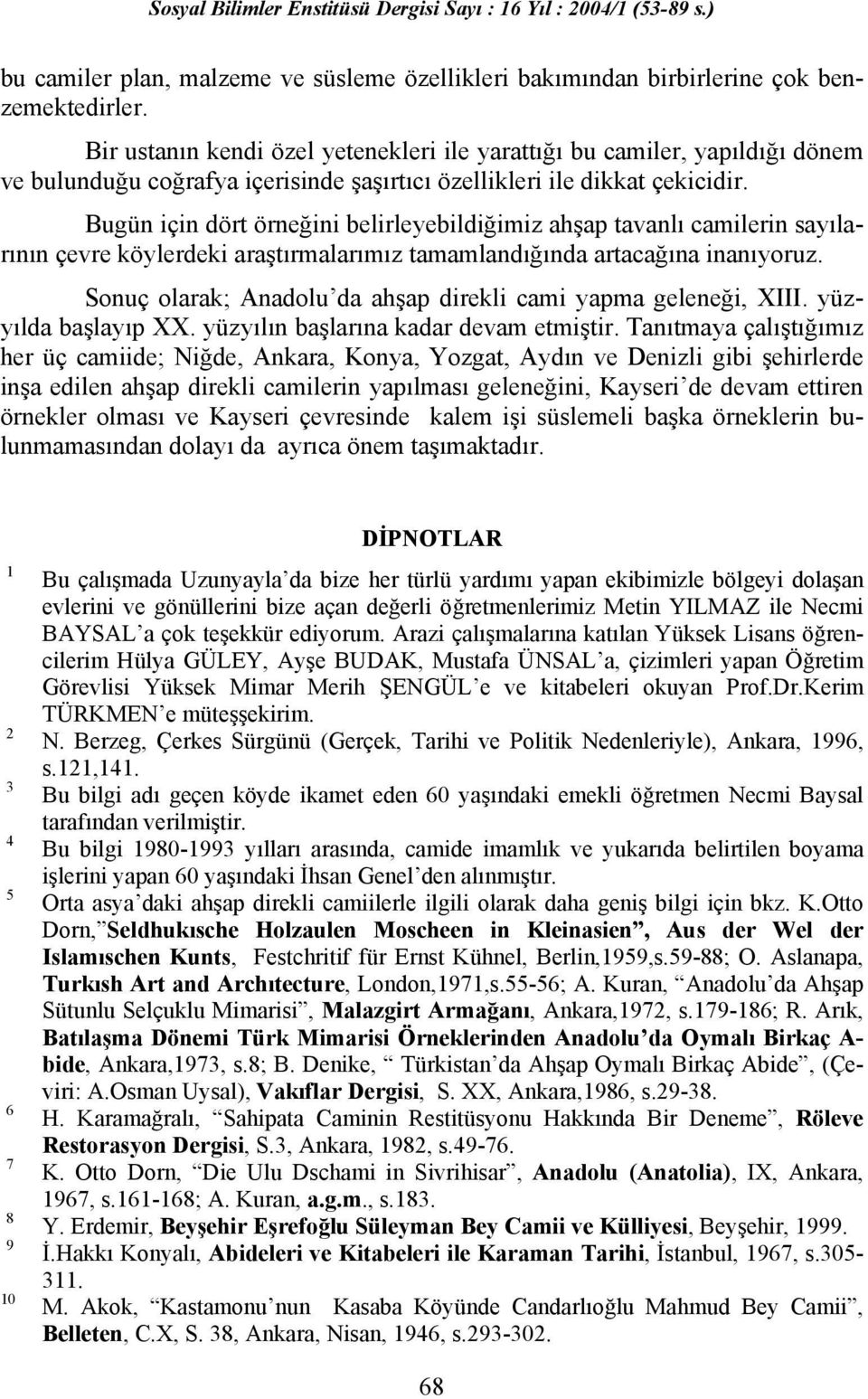 Bugün için dört örneğini belirleyebildiğimiz ahşap tavanlı camilerin sayılarının çevre köylerdeki araştırmalarımız tamamlandığında artacağına inanıyoruz.