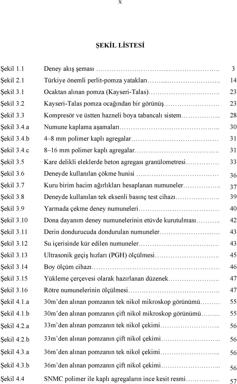 4.c 8 16 mm polimer kaplı agregalar.. 31 Şekil 3.5 Kare delikli eleklerde beton agregası granülometresi 33 Şekil 3.6 Deneyde kullanılan çökme hunisi. 36 Şekil 3.