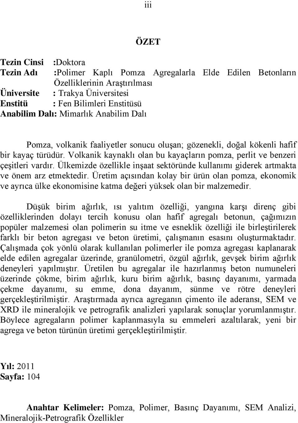 Volkanik kaynaklı olan bu kayaçların pomza, perlit ve benzeri çeşitleri vardır. Ülkemizde özellikle inşaat sektöründe kullanımı giderek artmakta ve önem arz etmektedir.